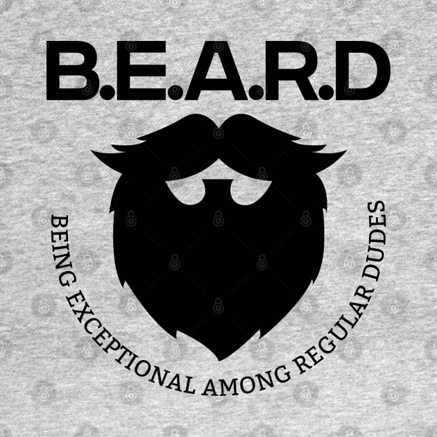 Beard - BEARD Being Exceptional Among Regular Dudes by Kudostees